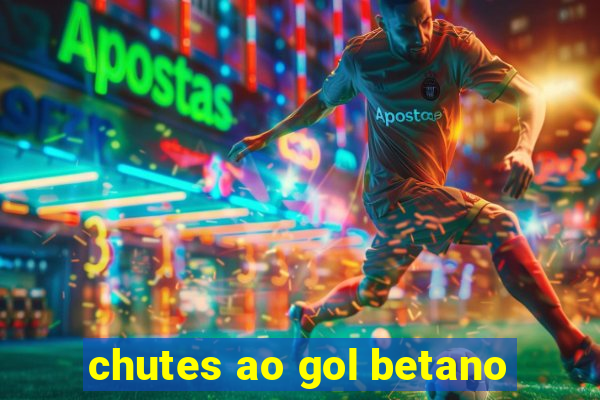 chutes ao gol betano